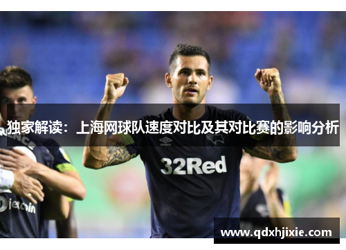 独家解读：上海网球队速度对比及其对比赛的影响分析