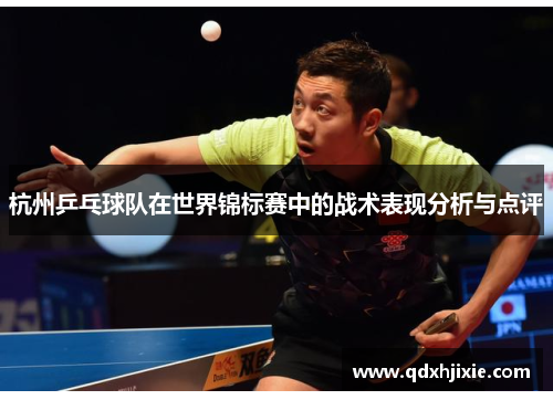 杭州乒乓球队在世界锦标赛中的战术表现分析与点评