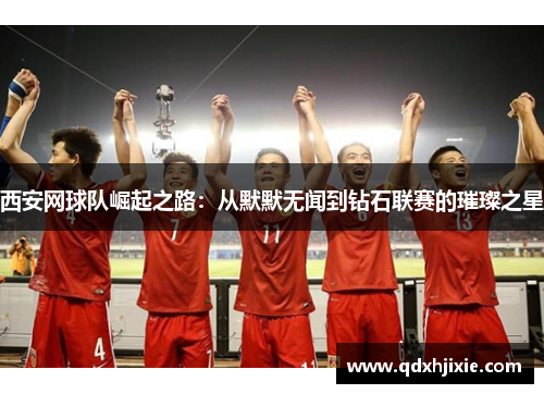 西安网球队崛起之路：从默默无闻到钻石联赛的璀璨之星